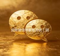 回收微信号联系方式（回收微信秒结联系方式）